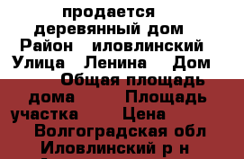 продается    деревянный дом  › Район ­ иловлинский › Улица ­ Ленина  › Дом ­ 48 › Общая площадь дома ­ 47 › Площадь участка ­ 7 › Цена ­ 400 000 - Волгоградская обл., Иловлинский р-н, Александровка с. Недвижимость » Дома, коттеджи, дачи продажа   